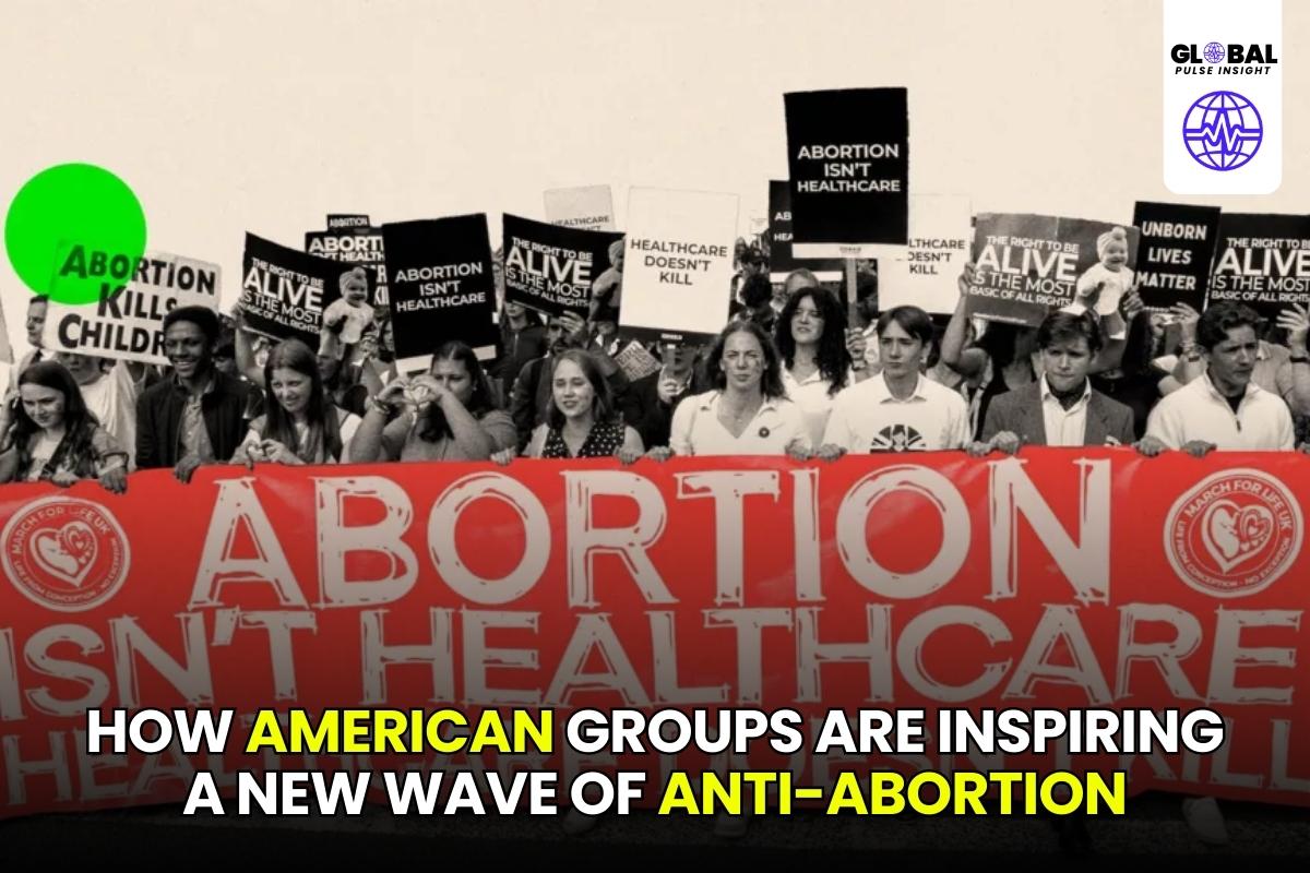 How American Groups Are Inspiring a New Wave of Anti-Abortion Activism in the UK - globalpulseinsight.com